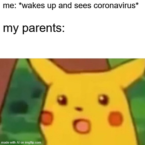 Wait . . .you can't see coronavirus | me: *wakes up and sees coronavirus*; my parents: | image tagged in memes,surprised pikachu | made w/ Imgflip meme maker