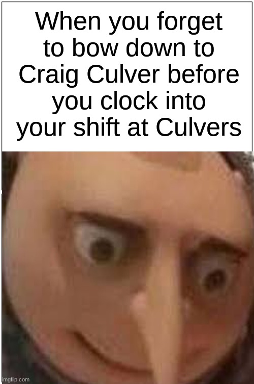 Craig Culver Culver's Employee |  When you forget to bow down to Craig Culver before you clock into your shift at Culvers | image tagged in culvers,oof size large,change my mind,so true memes | made w/ Imgflip meme maker