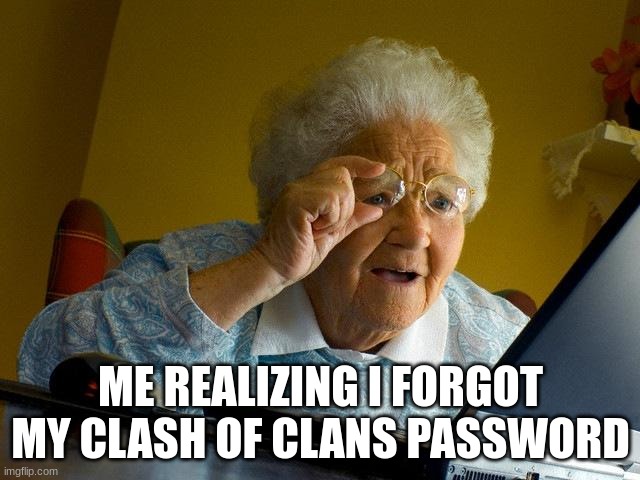 Grandma Finds The Internet |  ME REALIZING I FORGOT MY CLASH OF CLANS PASSWORD | image tagged in memes,grandma finds the internet,clash of clans,gaming | made w/ Imgflip meme maker