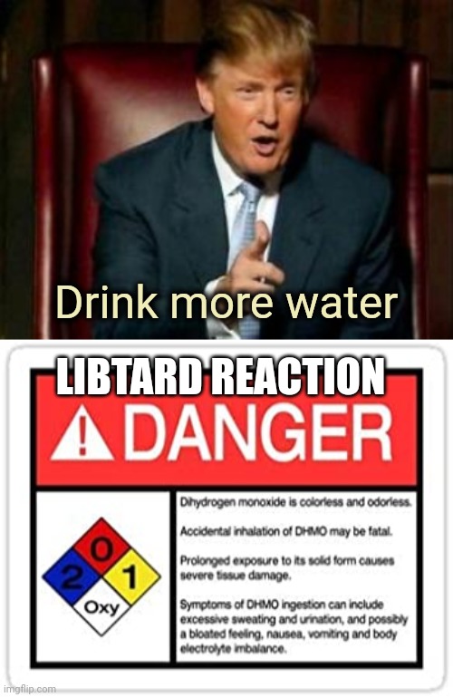 Drink more water LIBTARD REACTION | image tagged in donald trump,water hazard | made w/ Imgflip meme maker