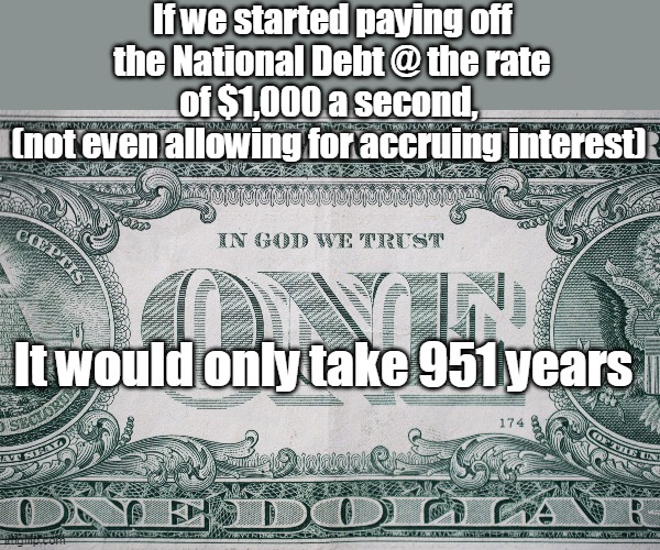 "Title Loan" (to China) | If we started paying off the National Debt @ the rate of $1,000 a second, 
(not even allowing for accruing interest); It would only take 951 years | image tagged in memes | made w/ Imgflip meme maker