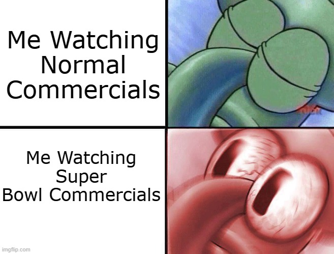 The only time of year people watch the commercials | Me Watching Normal Commercials; Me Watching Super Bowl Commercials | image tagged in sleeping squidward,super bowl,commercials | made w/ Imgflip meme maker
