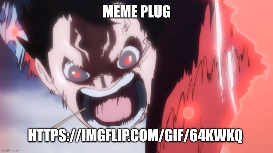 Coming up with meme ideas for the fun stream has been hard lately | MEME PLUG; HTTPS://IMGFLIP.COM/GIF/64KWKQ | image tagged in luffy screaming | made w/ Imgflip meme maker