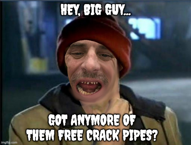 How Entitlement Works... | HEY, BIG GUY... GOT ANYMORE OF THEM FREE CRACK PIPES? | image tagged in hunter,free crackpipe,chappelle,yall got any more of | made w/ Imgflip meme maker