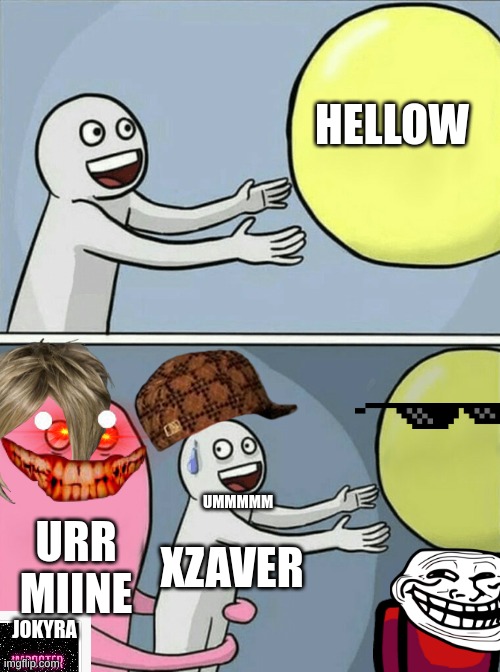 my bro bollon im commen for you | HELLOW; UMMMMM; URR MIINE; XZAVER; JOKYRA | image tagged in memes,running away balloon | made w/ Imgflip meme maker