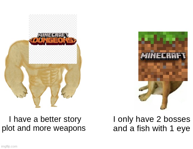 Buff Doge vs. Cheems | I have a better story plot and more weapons; I only have 2 bosses and a fish with 1 eye | image tagged in memes,buff doge vs cheems | made w/ Imgflip meme maker