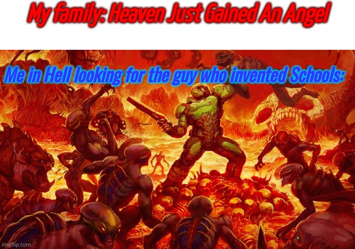 Doomguy | My family: Heaven Just Gained An Angel; Me in Hell looking for the guy who invented Schools: | image tagged in doomguy | made w/ Imgflip meme maker