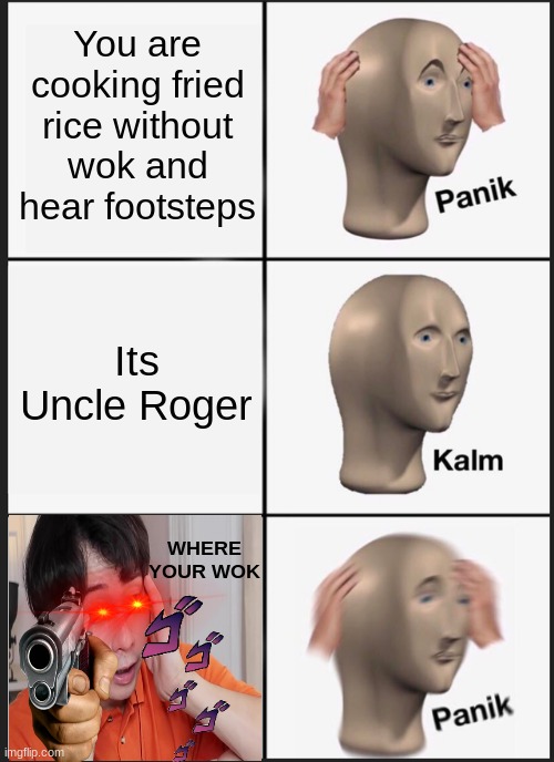 Uncle Roger | You are cooking fried rice without wok and hear footsteps; Its Uncle Roger; WHERE YOUR WOK | image tagged in memes,okay | made w/ Imgflip meme maker