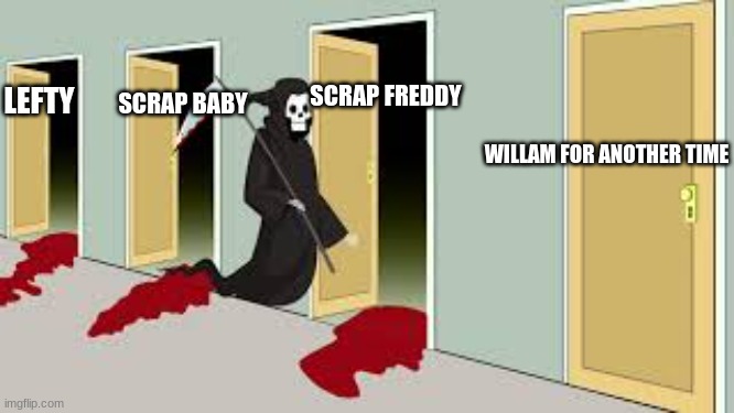 sjs | SCRAP FREDDY; LEFTY; SCRAP BABY; WILLAM FOR ANOTHER TIME | image tagged in memes | made w/ Imgflip meme maker