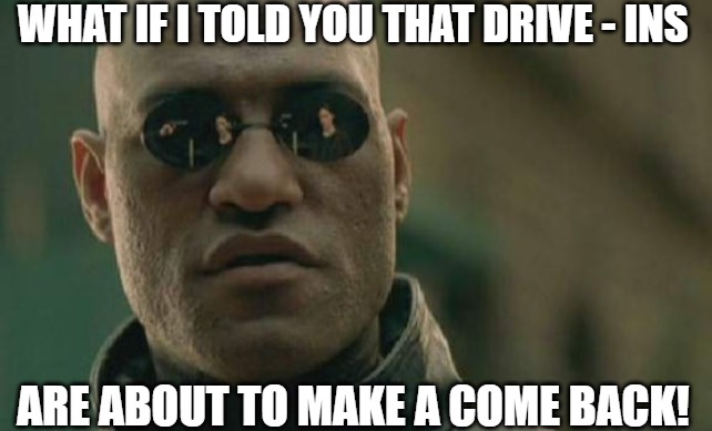 REAL TALK NO STOCK | WHAT IF I TOLD YOU THAT DRIVE - INS; ARE ABOUT TO MAKE A COME BACK! | image tagged in memes,matrix morpheus | made w/ Imgflip meme maker
