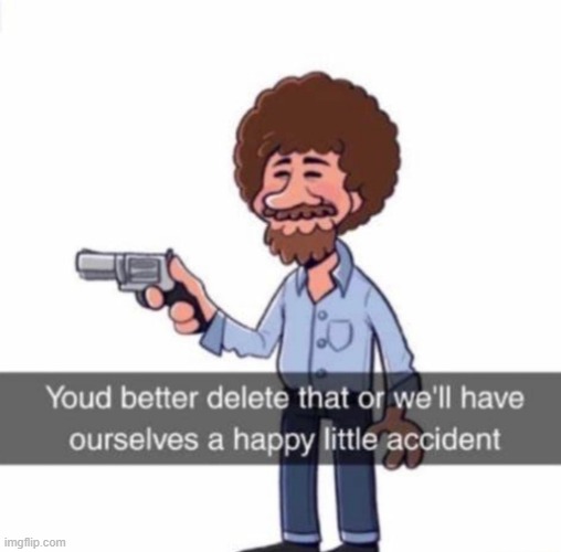 Bob Ross with a gun | image tagged in bob ross with a gun | made w/ Imgflip meme maker