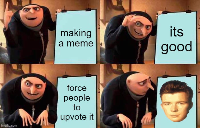 gru got rickrolled | making a meme; its good; force people to upvote it | image tagged in memes,gru's plan | made w/ Imgflip meme maker