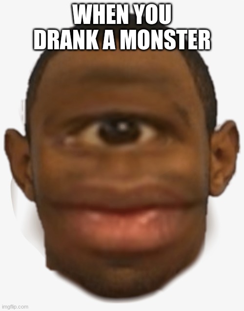 james | WHEN YOU DRANK A MONSTER | image tagged in funny | made w/ Imgflip meme maker