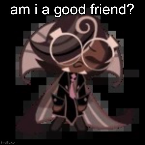 j | am i a good friend? | image tagged in j | made w/ Imgflip meme maker