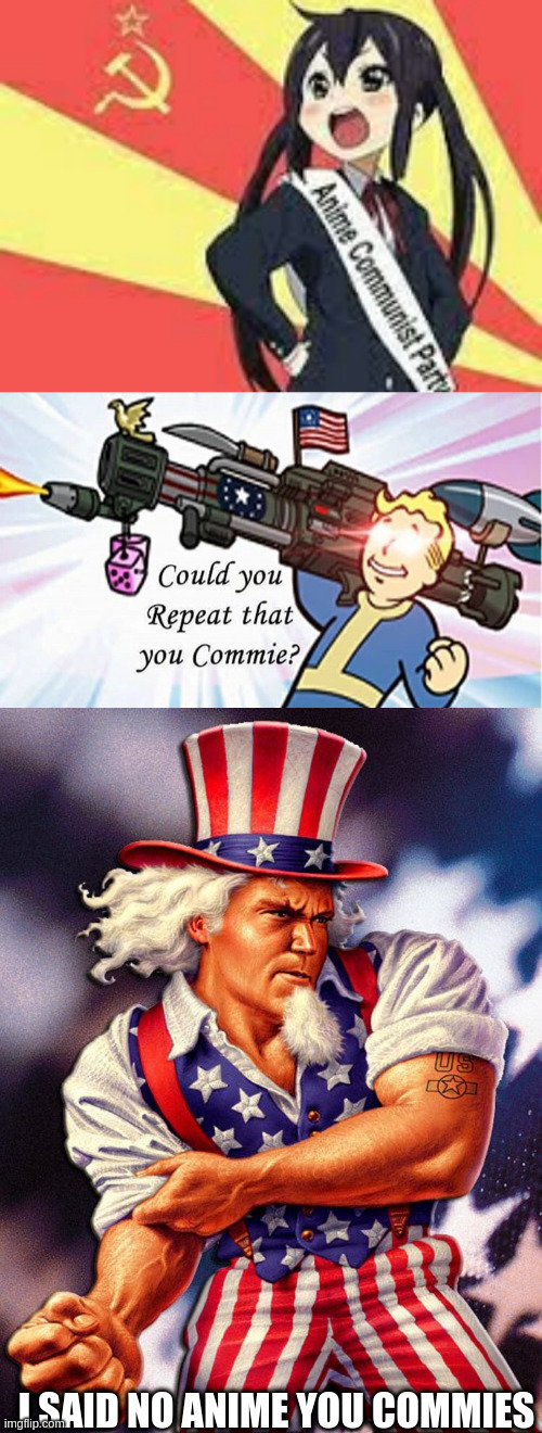 Uncle Sam pwns commie weeaboos | I SAID NO ANIME YOU COMMIES | image tagged in e | made w/ Imgflip meme maker