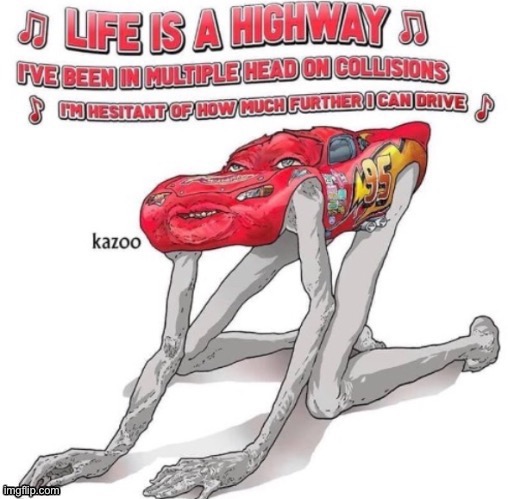 Life is a highway | image tagged in life is a highway | made w/ Imgflip meme maker