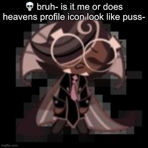 i’m rethinking some shit rn | 💀 bruh- is it me or does heavens profile icon look like puss- | image tagged in j | made w/ Imgflip meme maker