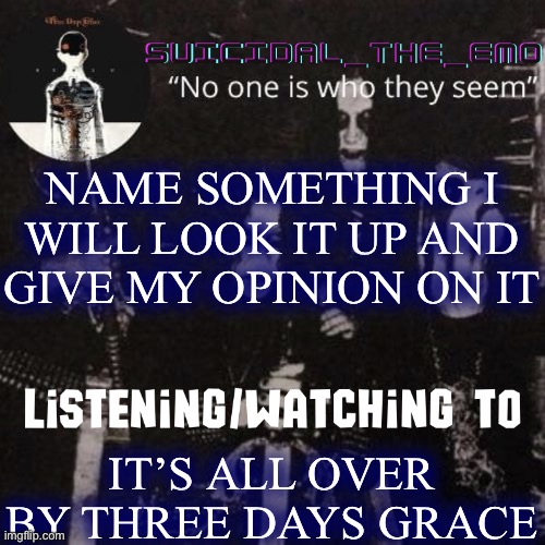 Homicide | NAME SOMETHING I WILL LOOK IT UP AND GIVE MY OPINION ON IT; IT’S ALL OVER BY THREE DAYS GRACE | image tagged in homicide | made w/ Imgflip meme maker