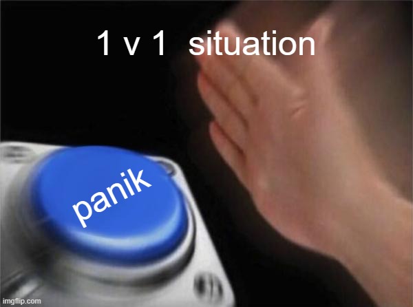 Blank Nut Button | 1 v 1  situation; panik | image tagged in memes,blank nut button | made w/ Imgflip meme maker