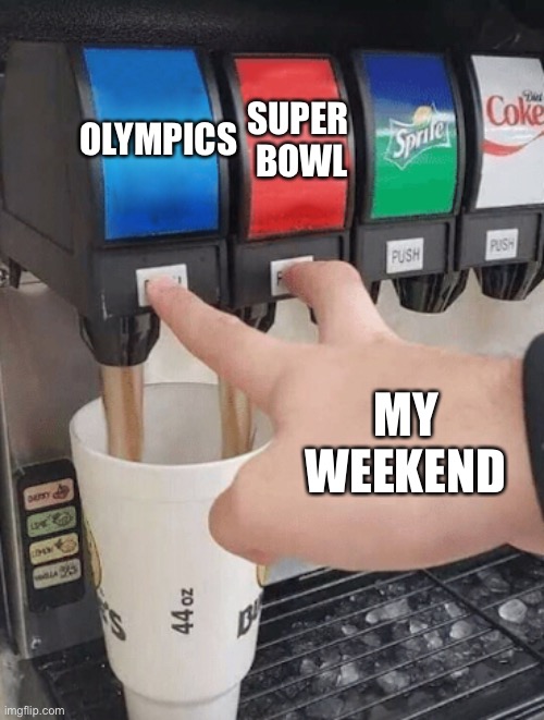 Let’s go! |  SUPER 
BOWL; OLYMPICS; MY WEEKEND | image tagged in pushing two soda buttons,olympics,super bowl | made w/ Imgflip meme maker
