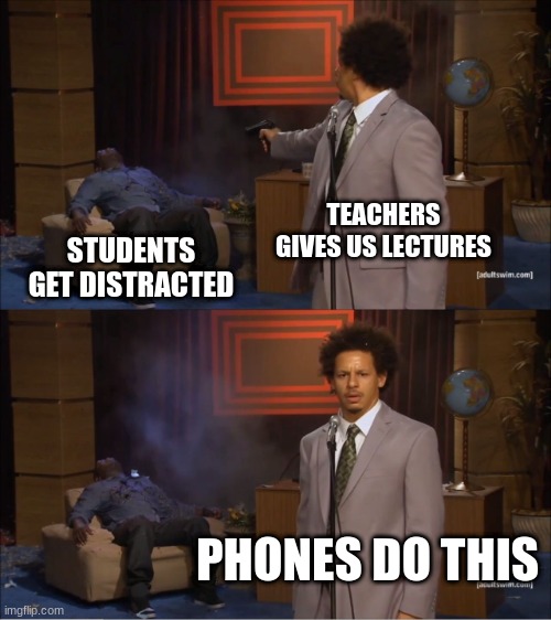 Who Killed Hannibal | TEACHERS GIVES US LECTURES; STUDENTS GET DISTRACTED; PHONES DO THIS | image tagged in memes,who killed hannibal | made w/ Imgflip meme maker