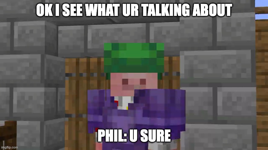 Technoblade Sees All | OK I SEE WHAT UR TALKING ABOUT; PHIL: U SURE | image tagged in technoblade sees all | made w/ Imgflip meme maker