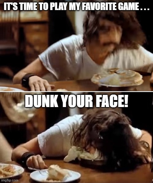 Alice Cooper Dunk Your Face | IT'S TIME TO PLAY MY FAVORITE GAME . . . DUNK YOUR FACE! | image tagged in alice cooper,cream pie,dunk your face | made w/ Imgflip meme maker