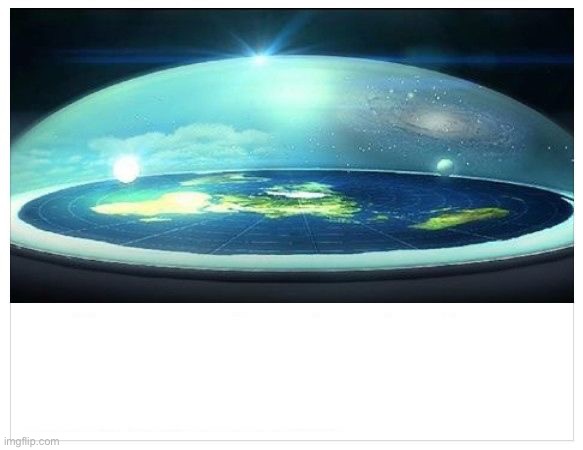 Flat Earth Dome | image tagged in flat earth dome | made w/ Imgflip meme maker