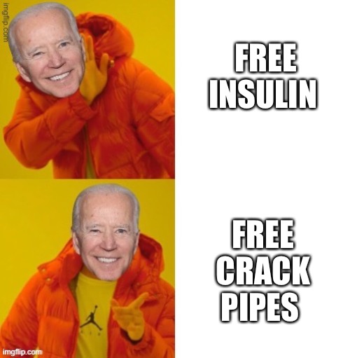 Free Insulin Vs. Free Crack Pipes |  FREE INSULIN; FREE CRACK PIPES | image tagged in joe biden,crackhead,memes,political meme,medicine,mainstream media | made w/ Imgflip meme maker