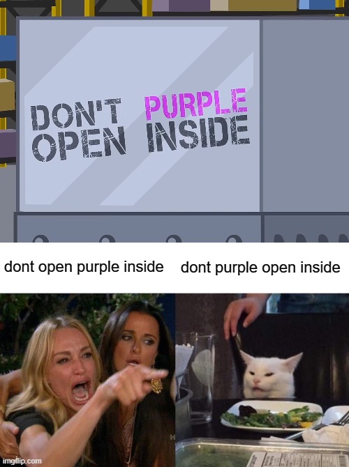 i still wonder why they are racist to purple | dont open purple inside; dont purple open inside | image tagged in memes,woman yelling at cat | made w/ Imgflip meme maker