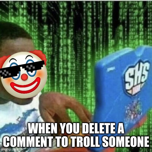 shitpost (pls don't laugh) | WHEN YOU DELETE A COMMENT TO TROLL SOMEONE | image tagged in ryan beckford | made w/ Imgflip meme maker