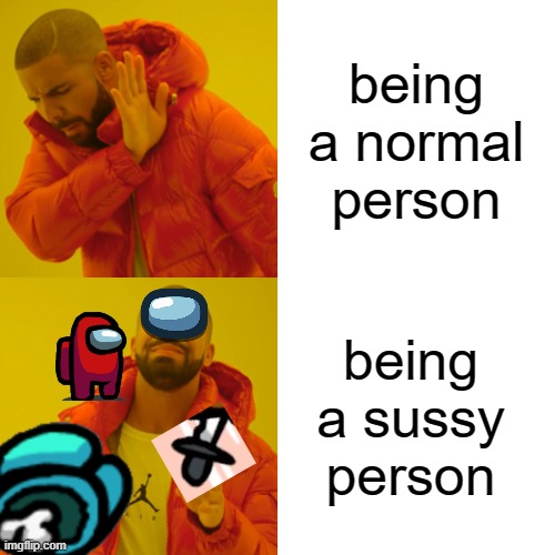 tried to make it sussier as possible but it ended being cringy- | being a normal person; being a sussy person | image tagged in memes,drake hotline bling | made w/ Imgflip meme maker