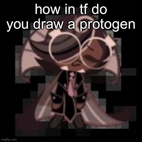 i’m having a hell rn jydeggfyf | how in tf do you draw a protogen | image tagged in j | made w/ Imgflip meme maker