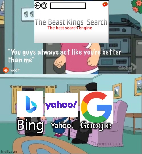 Top page tooken from some youtuber | Google; Bing; Yahoo! | image tagged in you guys always act like you're better than me | made w/ Imgflip meme maker