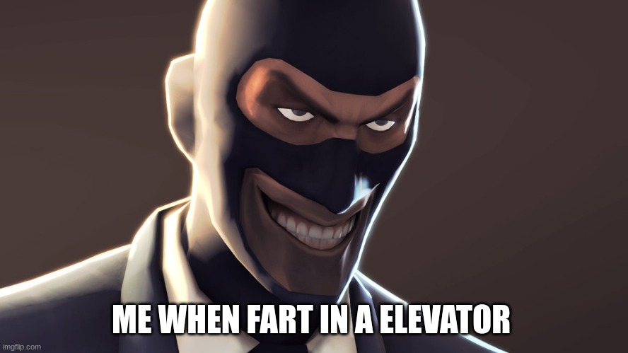 it is the truth | ME WHEN FART IN A ELEVATOR | image tagged in tf2 spy face | made w/ Imgflip meme maker