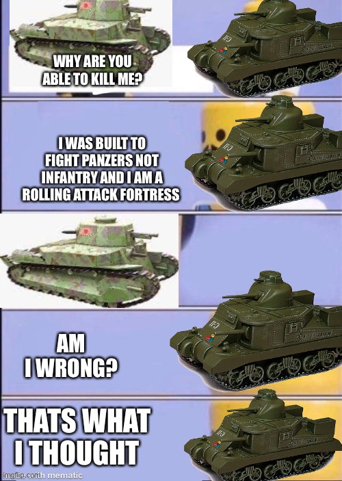 Lego doctor higher quality | WHY ARE YOU ABLE TO KILL ME? I WAS BUILT TO FIGHT PANZERS NOT INFANTRY AND I AM A ROLLING ATTACK FORTRESS; AM I WRONG? THATS WHAT I THOUGHT | image tagged in lego doctor higher quality | made w/ Imgflip meme maker