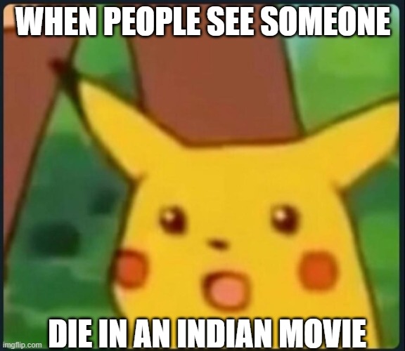 Every Indian Movie Be like | WHEN PEOPLE SEE SOMEONE; DIE IN AN INDIAN MOVIE | image tagged in surprised pikachu | made w/ Imgflip meme maker