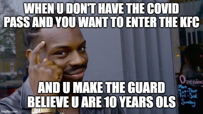 Bad Boi | WHEN U DON'T HAVE THE COVID PASS AND YOU WANT TO ENTER THE KFC; AND U MAKE THE GUARD BELIEVE U ARE 10 YEARS OLS | image tagged in memes,roll safe think about it | made w/ Imgflip meme maker