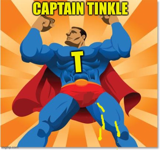 super hero | T CAPTAIN TINKLE | image tagged in super hero | made w/ Imgflip meme maker