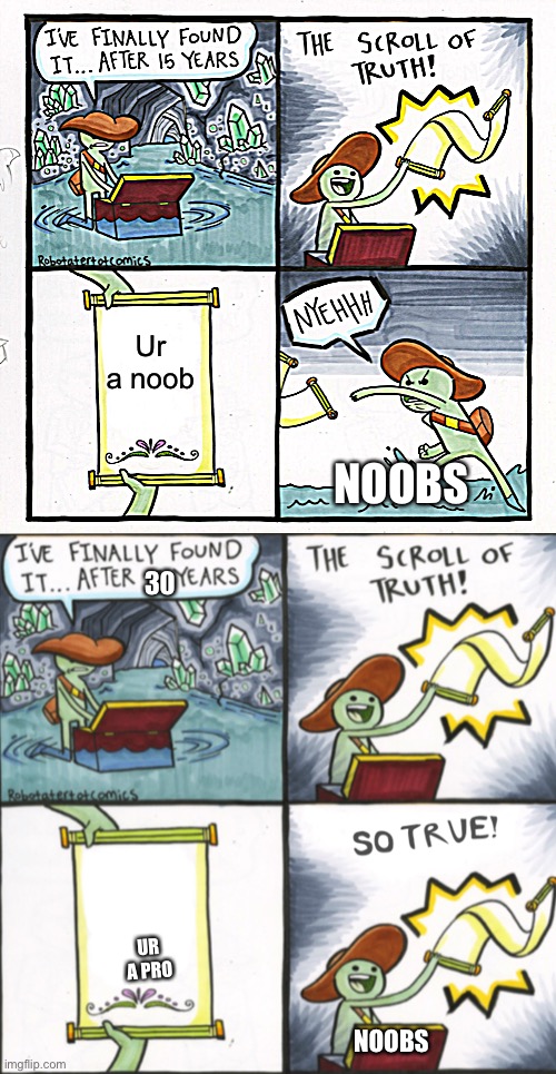 Lol so true | Ur a noob; NOOBS; 30; UR A PRO; NOOBS | image tagged in memes,the scroll of truth,stop reading the tags | made w/ Imgflip meme maker