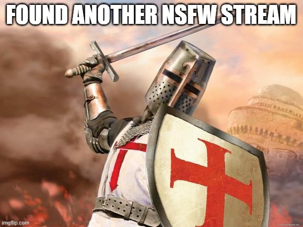 link in comments | FOUND ANOTHER NSFW STREAM | image tagged in crusader | made w/ Imgflip meme maker