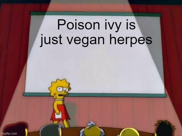 Poison ivy is just vegan herpes | image tagged in lisa simpson's presentation | made w/ Imgflip meme maker