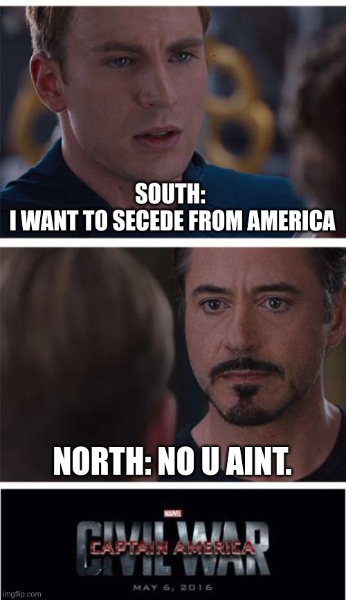 uhoh | SOUTH:  
I WANT TO SECEDE FROM AMERICA; NORTH: NO U AINT. | image tagged in memes,marvel civil war 1 | made w/ Imgflip meme maker