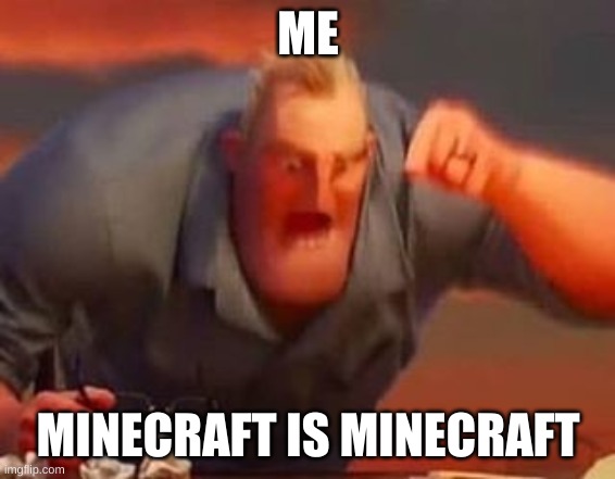 Mr incredible mad | ME MINECRAFT IS MINECRAFT | image tagged in mr incredible mad | made w/ Imgflip meme maker