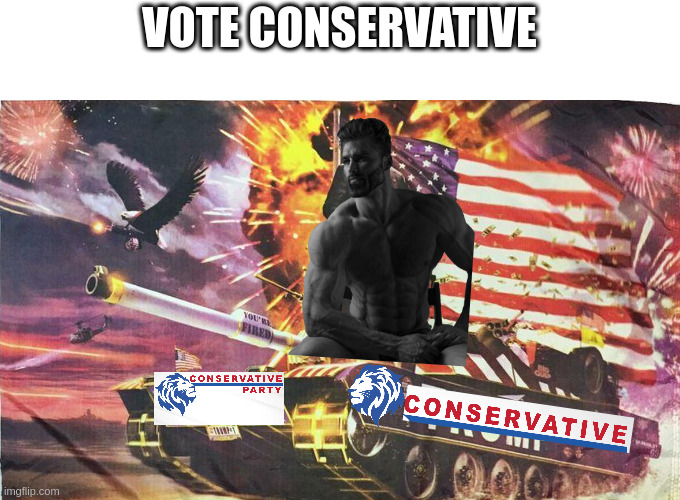 Vote Conservative to secure Imgflip's future! | VOTE CONSERVATIVE | image tagged in campaign | made w/ Imgflip meme maker