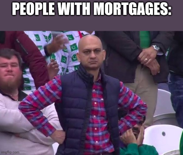 Disappointed Man | PEOPLE WITH MORTGAGES: | image tagged in disappointed man | made w/ Imgflip meme maker