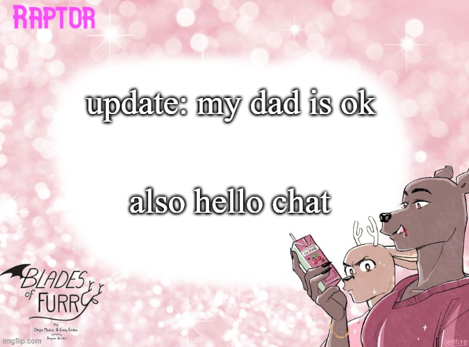 hes back from the hospital :thumbsup: | update: my dad is ok; also hello chat | image tagged in raptor's bof template | made w/ Imgflip meme maker