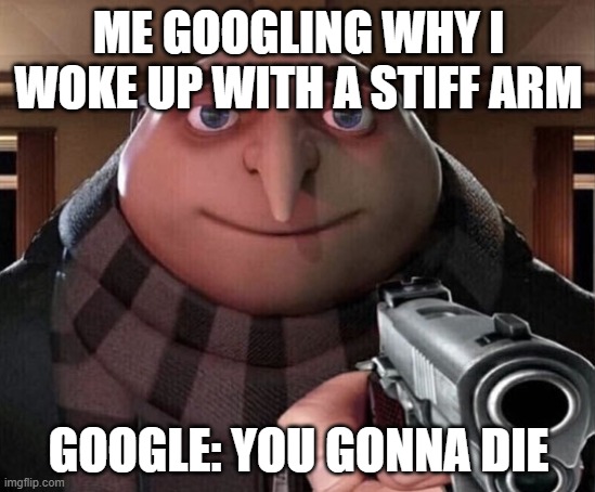 Gru Gun | ME GOOGLING WHY I WOKE UP WITH A STIFF ARM; GOOGLE: YOU GONNA DIE | image tagged in gru gun | made w/ Imgflip meme maker