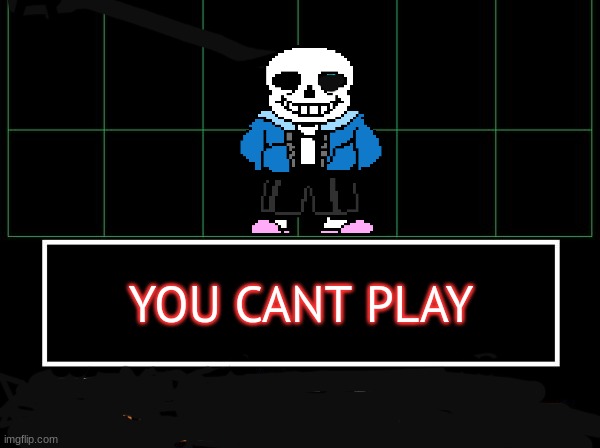 undertale anti piracy screen |  YOU CANT PLAY | image tagged in undertale | made w/ Imgflip meme maker