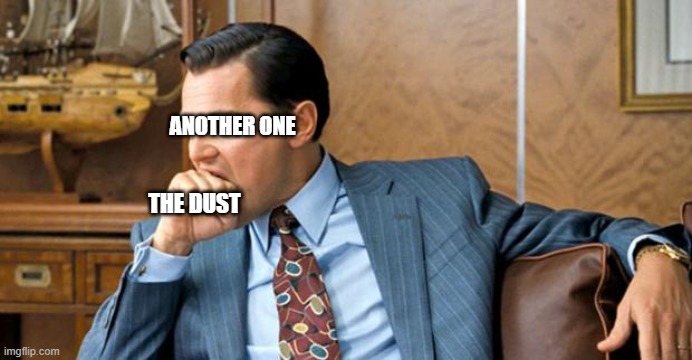 leonardo biting fist | ANOTHER ONE; THE DUST | image tagged in leonardo biting fist | made w/ Imgflip meme maker